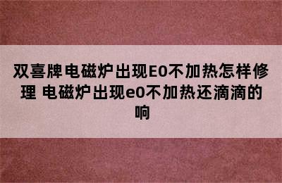 双喜牌电磁炉出现E0不加热怎样修理 电磁炉出现e0不加热还滴滴的响